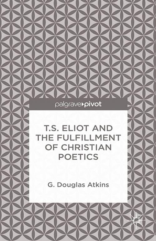 Cover of the book T.S. Eliot and the Fulfillment of Christian Poetics by G. Atkins, Palgrave Macmillan US