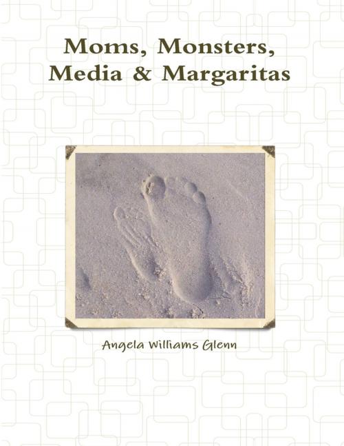 Cover of the book Moms, Monsters, Media & Margaritas by Angela Williams Glenn, Lulu.com