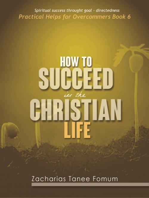 Cover of the book How To Succeed In The Christian Life by Zacharias Tanee Fomum, ZTF Books Online