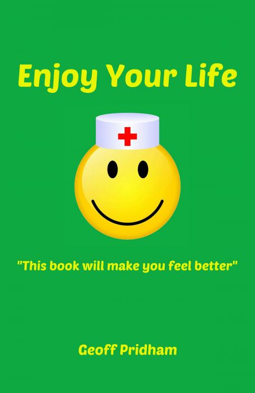 Cover of the book Enjoy Your Life: "This Book Will Make You Feel Better" by Geoff Pridham, Geoff Pridham