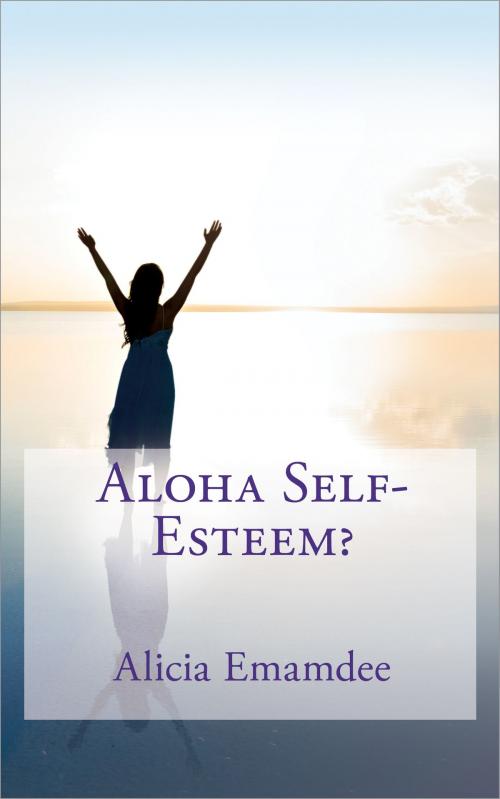 Cover of the book Aloha Self-Esteem? by Alicia Emamdee, Alicia Emamdee