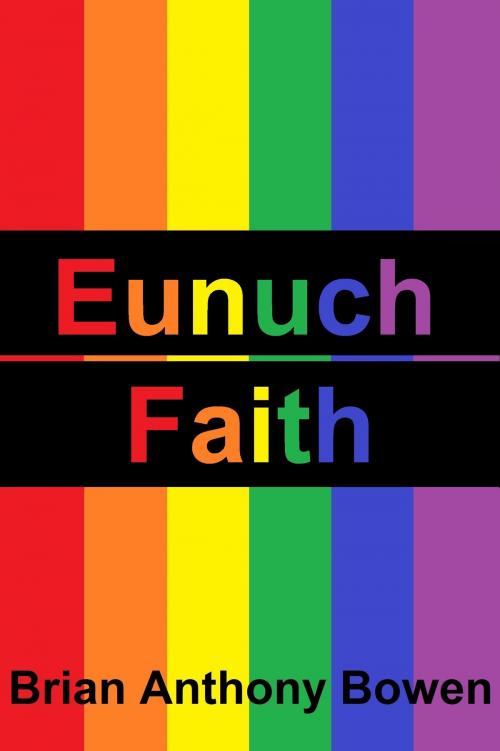 Cover of the book Eunuch Faith by Brian Anthony Bowen, Brian Anthony Bowen