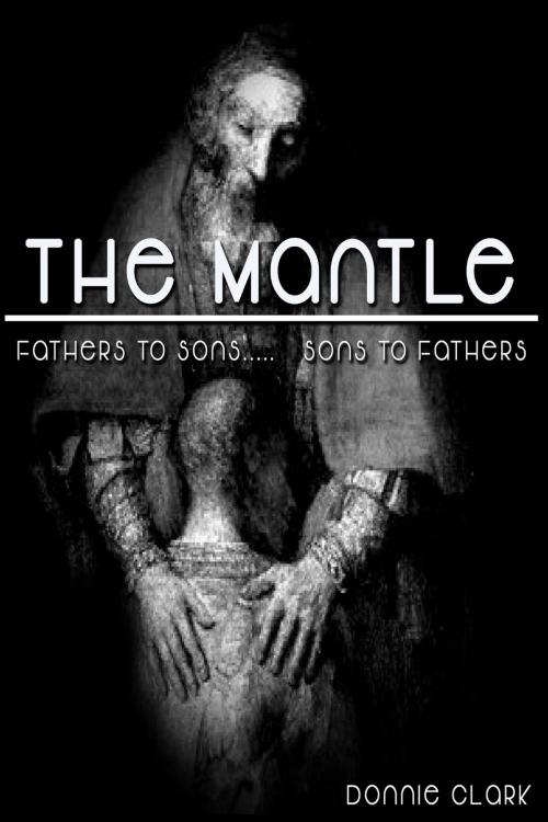 Cover of the book The Mantle (Fathers to Sons... Sons to Fathers) by Donnie Clark, Donnie Clark