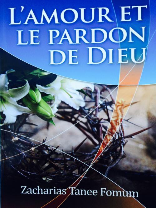 Cover of the book L’amour et le Pardon de Dieu by Zacharias Tanee Fomum, ZTF Books Online