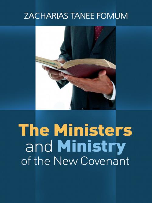 Cover of the book The Ministers And The Ministry of The New Covenant by Zacharias Tanee Fomum, ZTF Books Online