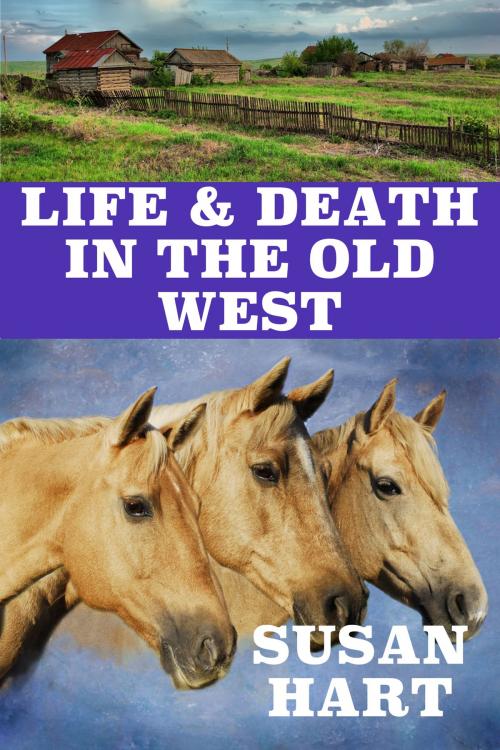 Cover of the book Life & Death In The OId West: A Classic Western by Susan Hart, Susan Hart