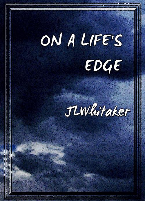 Cover of the book On A Life's Edge by JL Whitaker, JL Whitaker