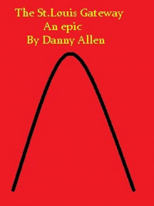 Cover of the book The St.Louis Gateway-An epic. by Danny E. Allen, Danny E. Allen