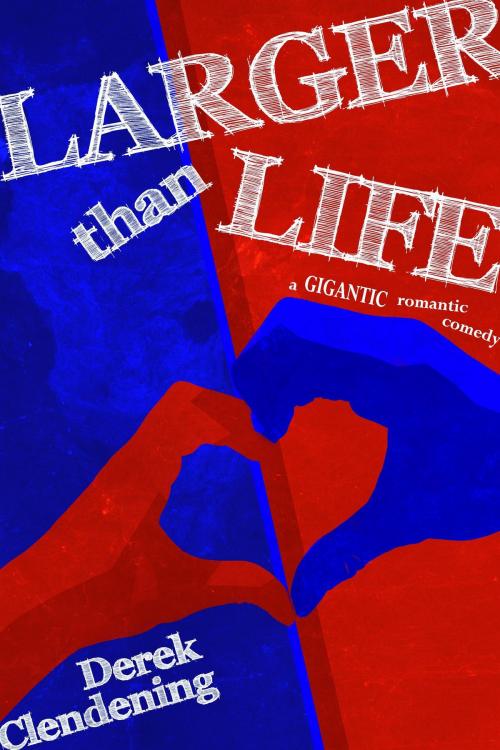 Cover of the book Larger than Life: A Gigantic Romantic Comedy by Derek Clendening, Derek Clendening