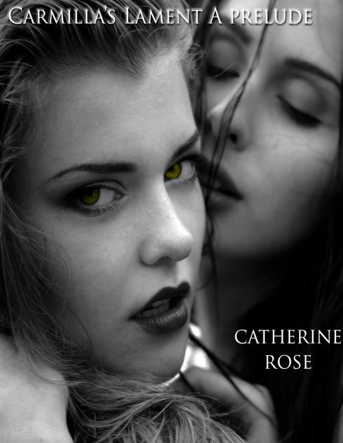 Cover of the book Carmilla's Lament: A Prelude by Catherine Rose, Catherine Rose