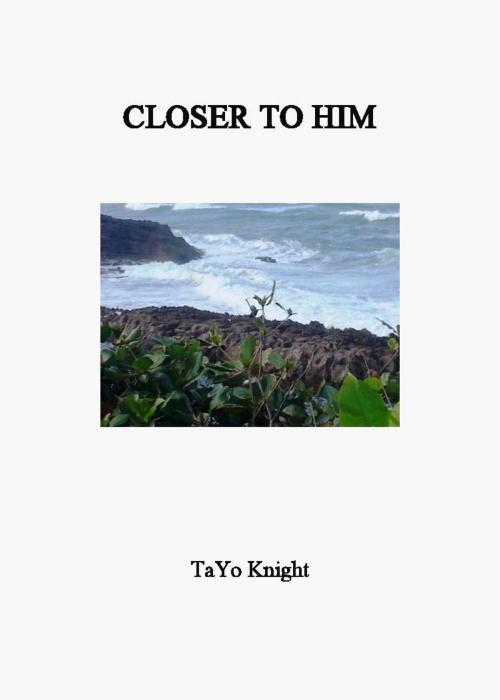 Cover of the book Closer To Him by Tayo Knight, Tayo Knight