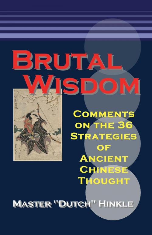 Cover of the book Brutal Wisdom: Comments on the 36 Strategies of Ancient Chinese Thought by Master Dutch Hinkle, Master Dutch Hinkle