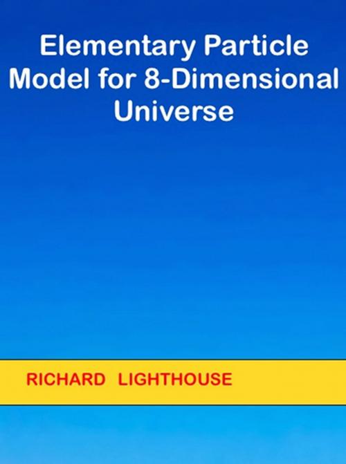 Cover of the book Elementary Particle Model for 8-Dimensional Universe by Richard Lighthouse, Richard Lighthouse
