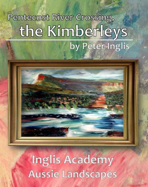 Cover of the book Pentecost River Crossing, the Kimberleys by Peter Inglis, Peter Inglis