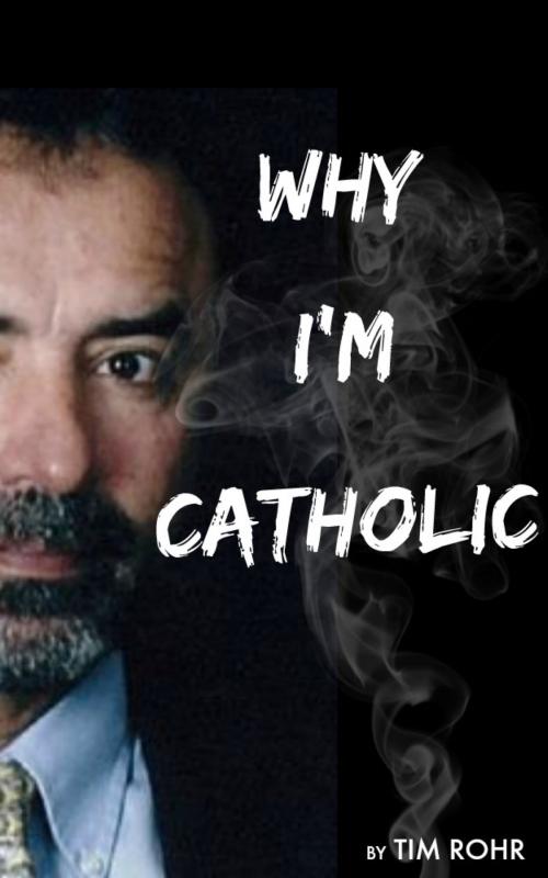 Cover of the book Why I'm Catholic by Tim Rohr, Tim Rohr