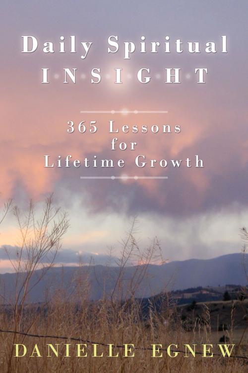 Cover of the book Daily Spiritual Insight: 365 Lessons for Lifetime Growth by Danielle Egnew, Danielle Egnew