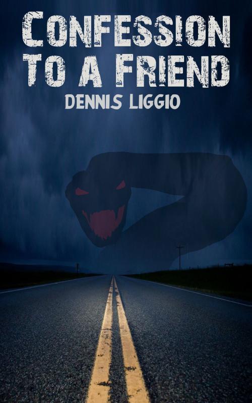 Cover of the book Confession to a Friend by Dennis Liggio, Dennis Liggio