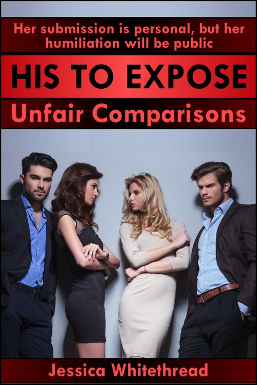 Cover of the book His to Expose: Unfair Comparisons (Discipline, Submission, and Exhibition) by Jessica Whitethread, Jessica Whitethread