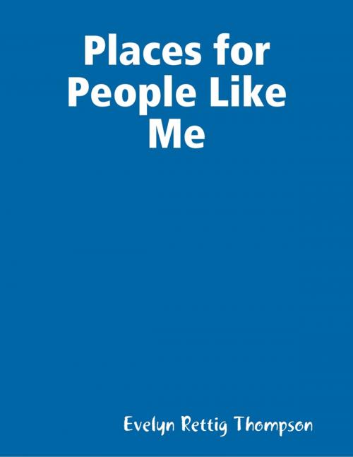 Cover of the book Places for People Like Me by Evelyn Rettig Thompson, Lulu.com