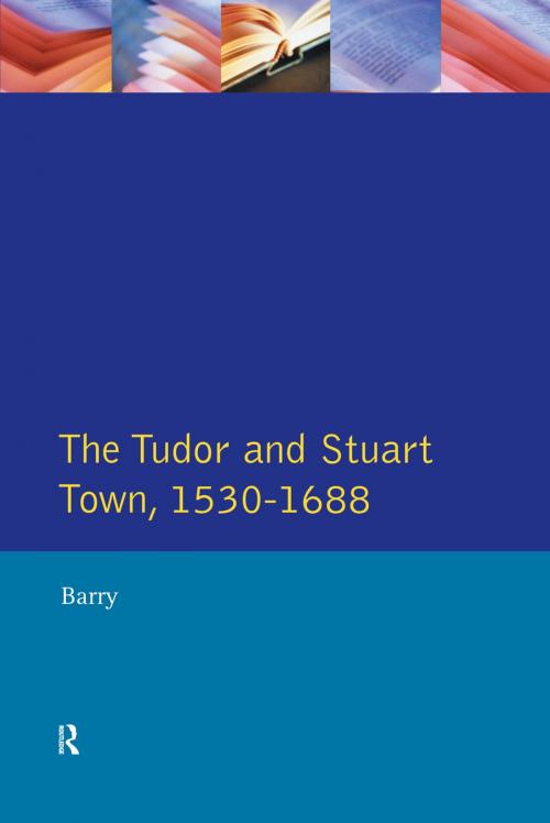 Cover of the book The Tudor and Stuart Town 1530 - 1688 by Jonathan Barry, Taylor and Francis