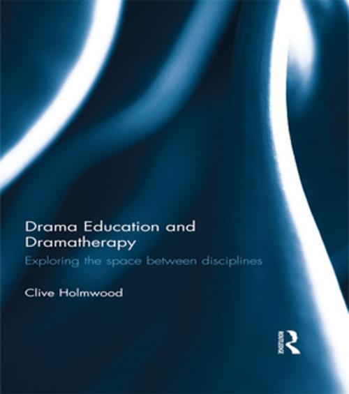 Cover of the book Drama Education and Dramatherapy by Clive Holmwood, Taylor and Francis