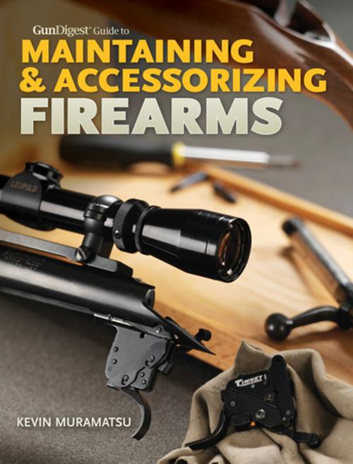 Cover of the book Gun Digest Guide to Maintaining & Accessorizing Firearms by Kevin Muramatsu, Gun Digest Media