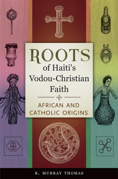 Cover of the book Roots of Haiti's Vodou-Christian Faith: African and Catholic Origins by R. Murray Thomas, ABC-CLIO