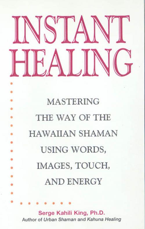 Cover of the book Instant Healing by Serge Kahili King, St. Martin's Press