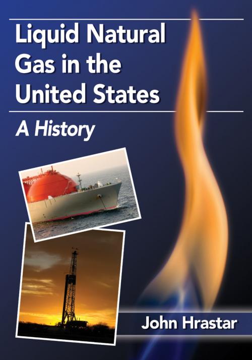 Cover of the book Liquid Natural Gas in the United States by John Hrastar, McFarland & Company, Inc., Publishers