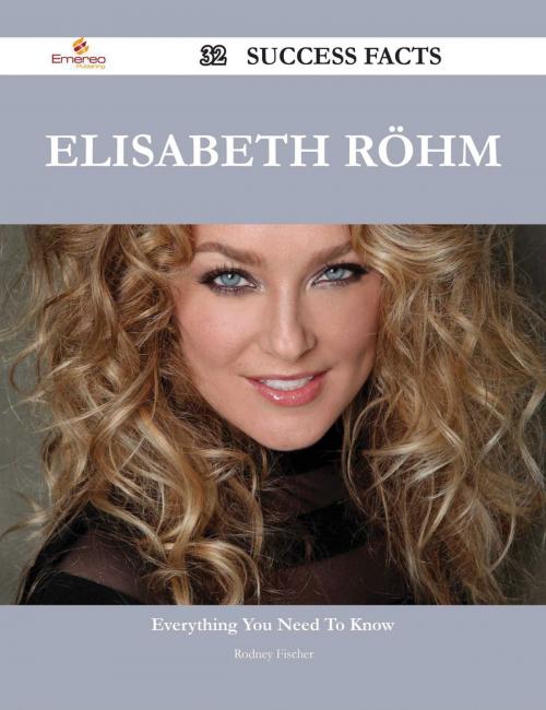 Cover of the book Elisabeth Röhm 32 Success Facts - Everything you need to know about Elisabeth Röhm by Rodney Fischer, Emereo Publishing