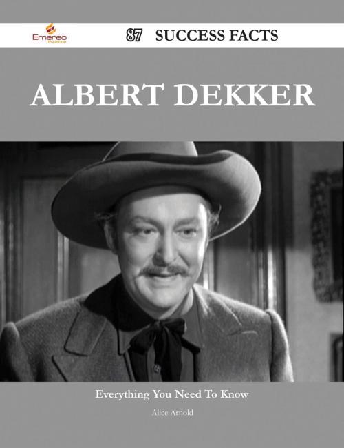 Cover of the book Albert Dekker 87 Success Facts - Everything you need to know about Albert Dekker by Alice Arnold, Emereo Publishing