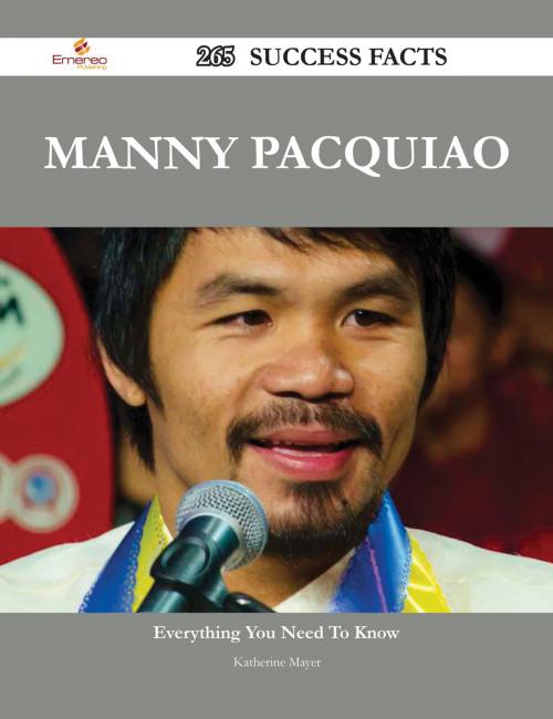 Cover of the book Manny Pacquiao 265 Success Facts - Everything you need to know about Manny Pacquiao by Katherine Mayer, Emereo Publishing