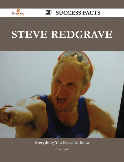 Cover of the book Steve Redgrave 59 Success Facts - Everything you need to know about Steve Redgrave by Alice Nash, Emereo Publishing