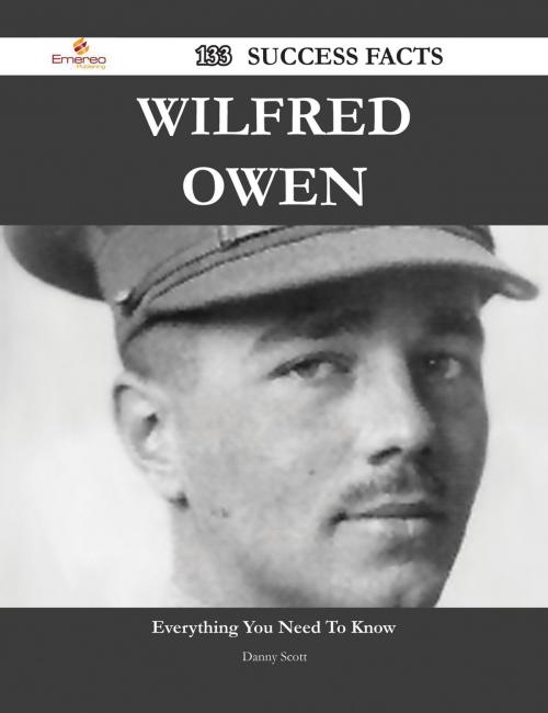 Cover of the book Wilfred Owen 133 Success Facts - Everything you need to know about Wilfred Owen by Danny Scott, Emereo Publishing