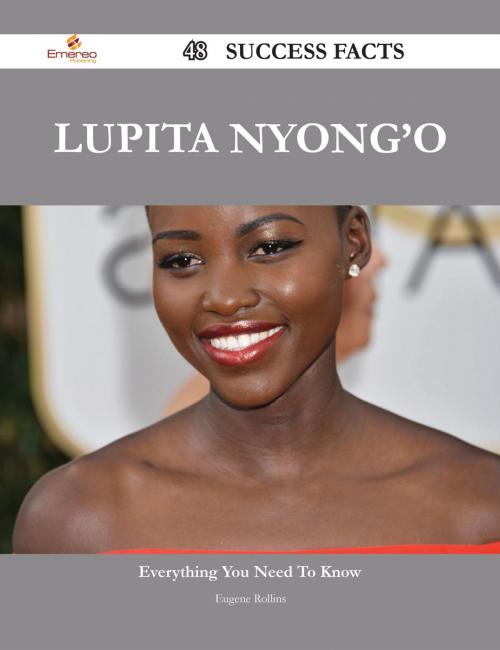 Cover of the book Lupita Nyong'o 48 Success Facts - Everything you need to know about Lupita Nyong'o by Eugene Rollins, Emereo Publishing