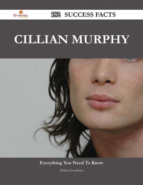 Cover of the book Cillian Murphy 182 Success Facts - Everything you need to know about Cillian Murphy by Debra Goodman, Emereo Publishing