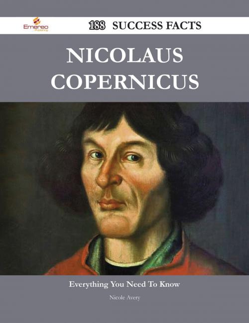 Cover of the book Nicolaus Copernicus 188 Success Facts - Everything you need to know about Nicolaus Copernicus by Nicole Avery, Emereo Publishing