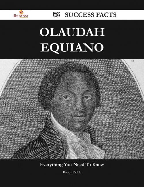 Cover of the book Olaudah Equiano 56 Success Facts - Everything you need to know about Olaudah Equiano by Bobby Padilla, Emereo Publishing