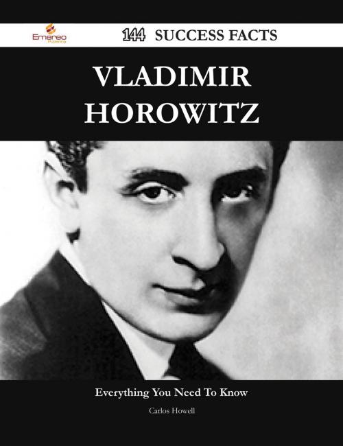 Cover of the book Vladimir Horowitz 144 Success Facts - Everything you need to know about Vladimir Horowitz by Carlos Howell, Emereo Publishing