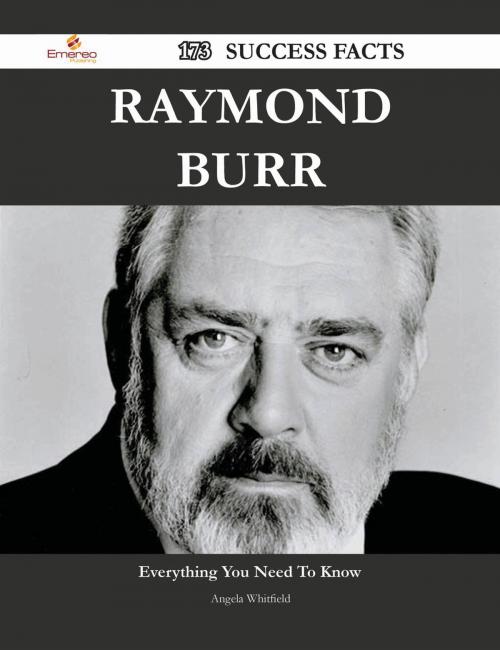 Cover of the book Raymond Burr 173 Success Facts - Everything you need to know about Raymond Burr by Angela Whitfield, Emereo Publishing