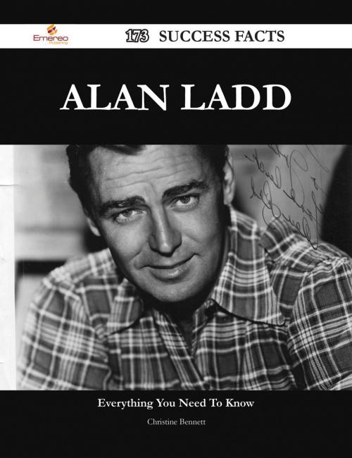 Cover of the book Alan Ladd 173 Success Facts - Everything you need to know about Alan Ladd by Christine Bennett, Emereo Publishing