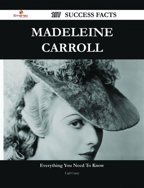 Cover of the book Madeleine Carroll 107 Success Facts - Everything you need to know about Madeleine Carroll by Carl Curry, Emereo Publishing