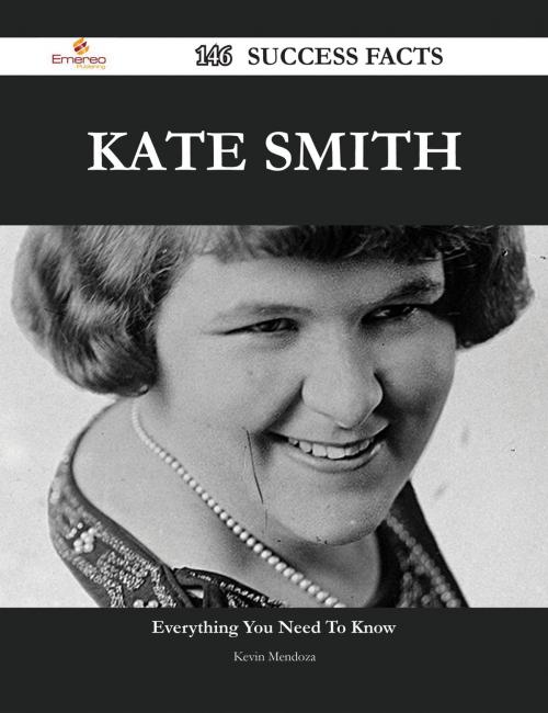 Cover of the book Kate Smith 146 Success Facts - Everything you need to know about Kate Smith by Kevin Mendoza, Emereo Publishing