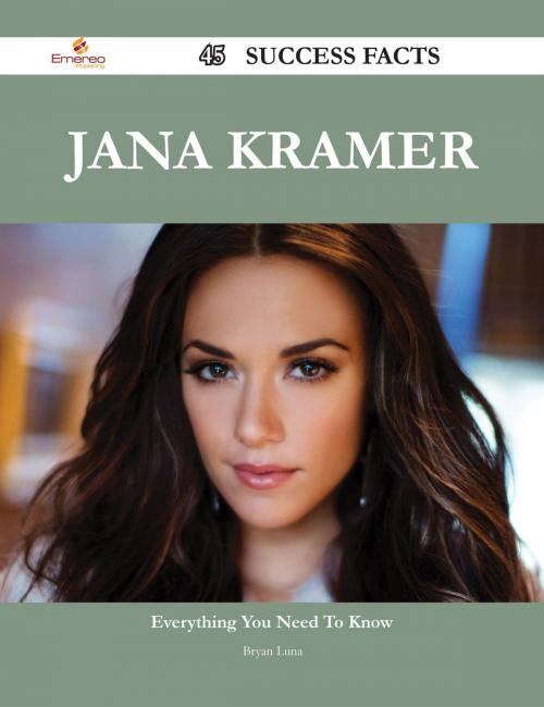 Cover of the book Jana Kramer 45 Success Facts - Everything you need to know about Jana Kramer by Bryan Luna, Emereo Publishing