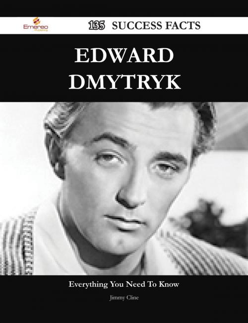 Cover of the book Edward Dmytryk 135 Success Facts - Everything you need to know about Edward Dmytryk by Jimmy Cline, Emereo Publishing