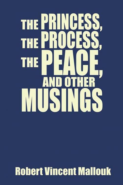 Cover of the book The Princess, the Process, the Peace, and Other Musings by Robert Vincent Mallouk, Trafford Publishing