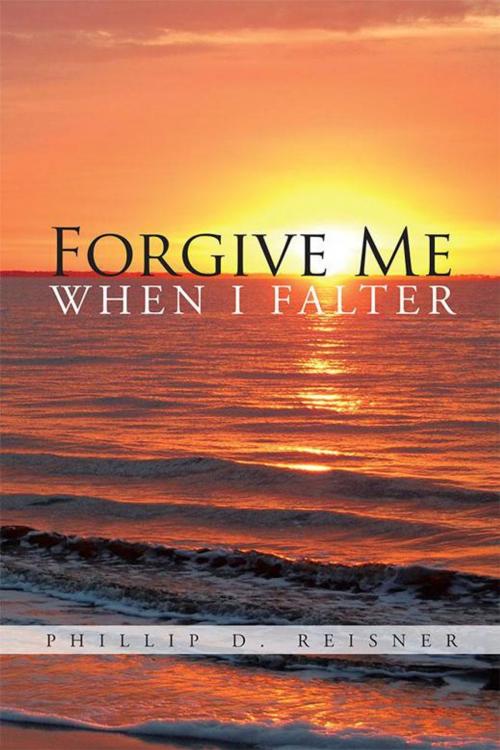 Cover of the book Forgive Me When I Falter by Phillip D. Reisner, Trafford Publishing