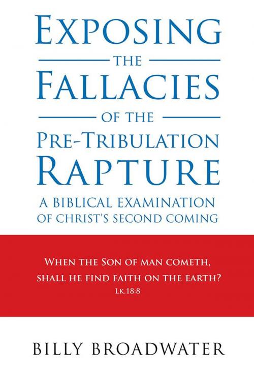 Cover of the book Exposing the Fallacies of the Pre-Tribulation Rapture by Billy Broadwater, WestBow Press