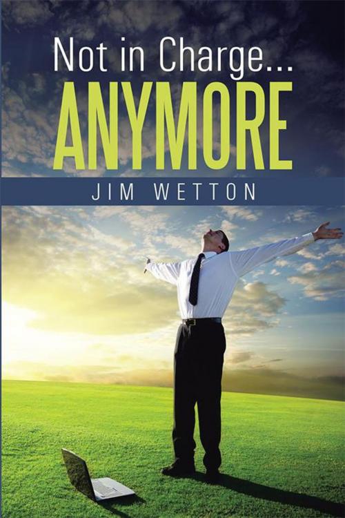 Cover of the book Not in Charge … Anymore by Jim Wetton, WestBow Press