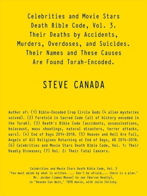 Cover of the book Celebrities and Movie Stars Death Bible Code, Vol. 3 – Their Deaths by Accidents, Murders, Overdoses, and Suicides. by Steve Canada, AuthorHouse